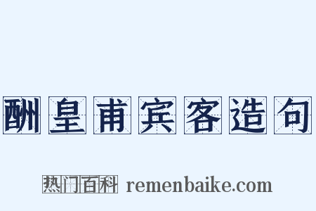 酬皇甫宾客造句是什么意思的图片